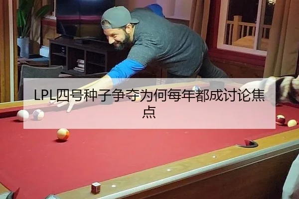 LPL四号种子争夺为何每年都成讨论焦点